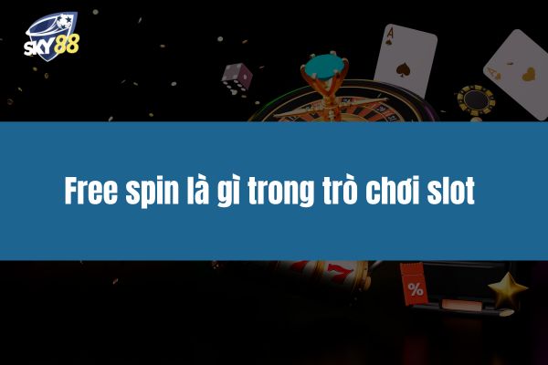 Free spin là gì trong trò chơi slot