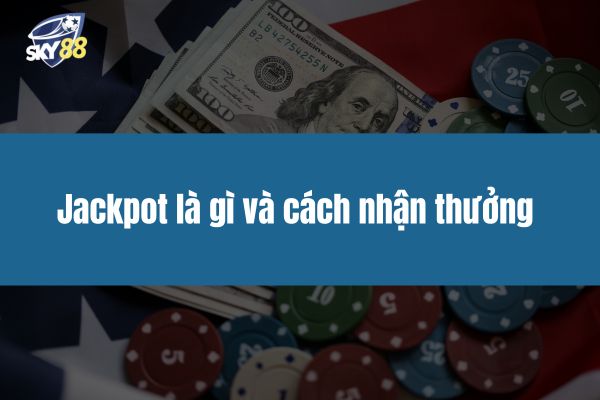 Jackpot là gì và cách nhận thưởng