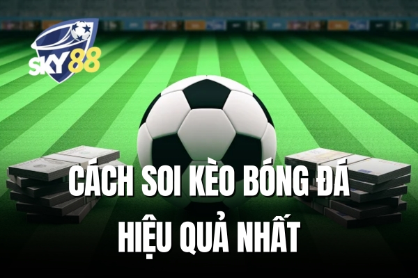 cách soi kèo bóng đá hiệu quả nhất