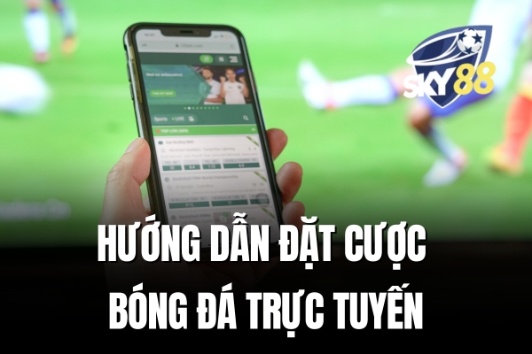 Hướng dẫn đặt cược bóng đá trực tuyến