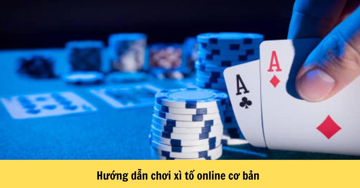 Hướng dẫn chơi xì tố online cơ bản