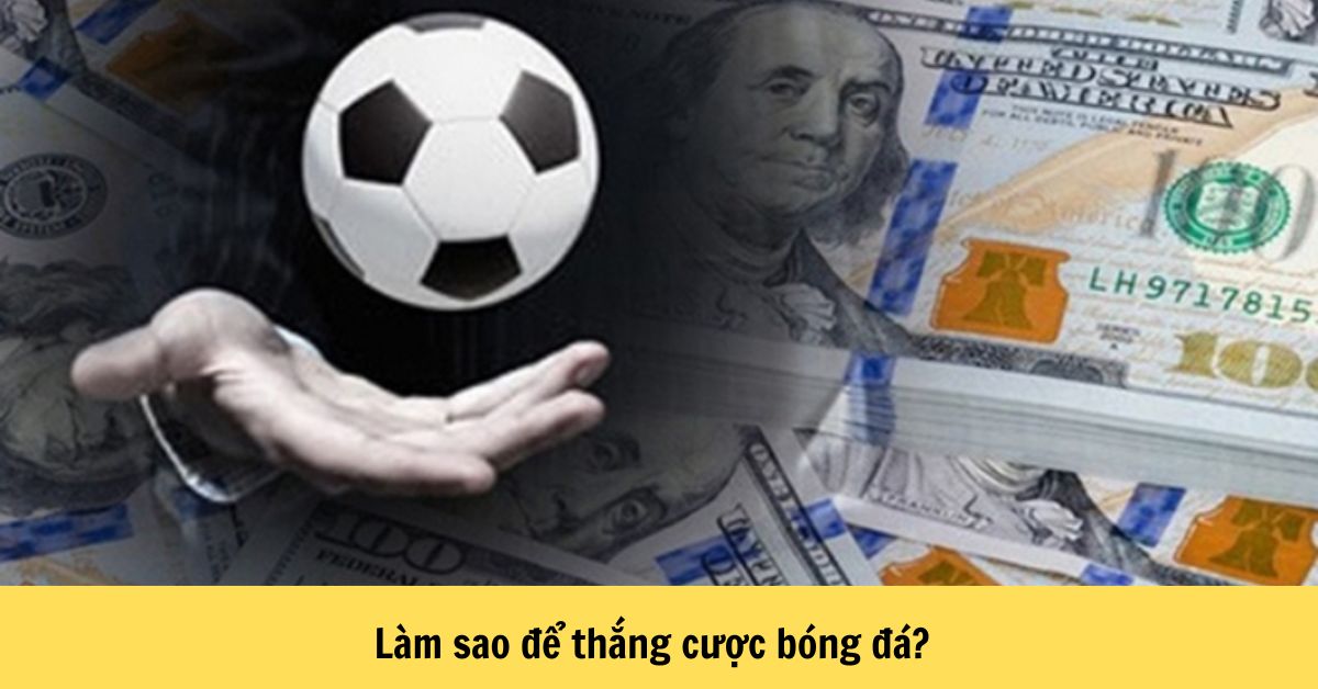 Làm sao để thắng cược bóng đá?