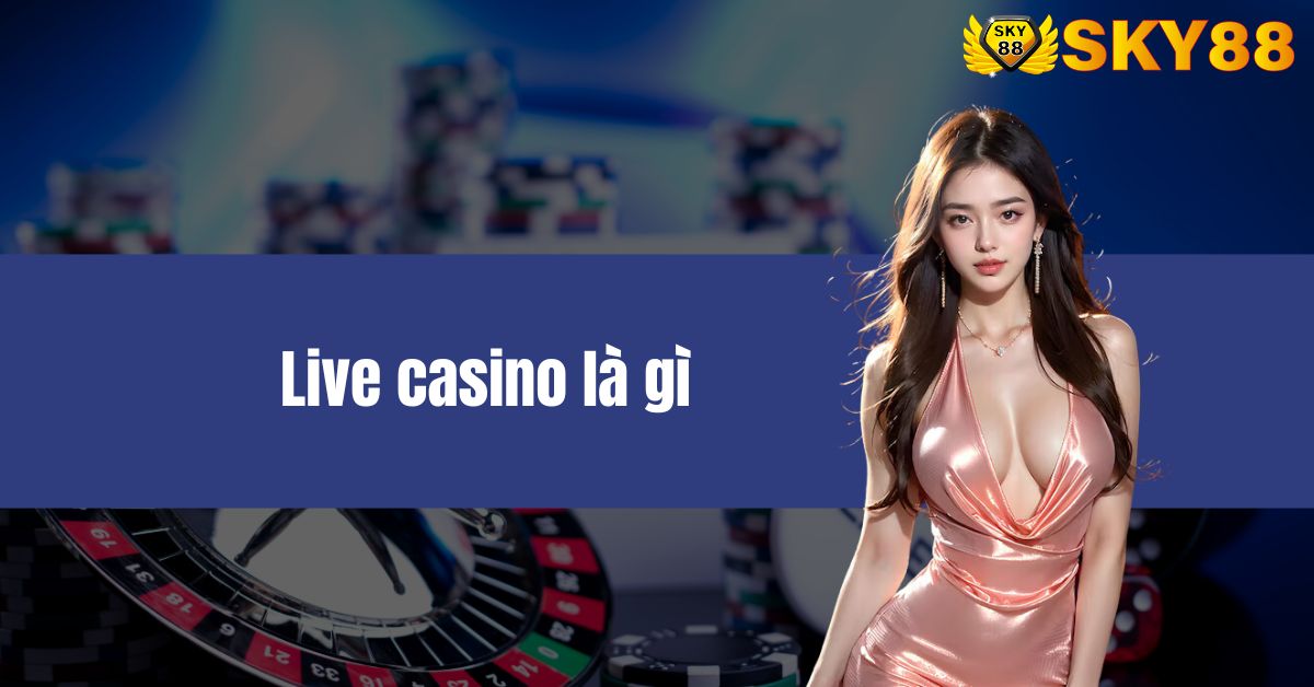 Live casino là gì